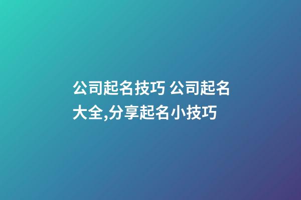 公司起名技巧 公司起名大全,分享起名小技巧-第1張-公司起名-玄機派